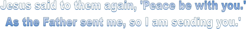 Jesus said to them again, 'Peace be with you.'
As the Father sent me, so I am sending you.'